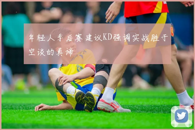 年轻人季后赛建议KD强调实战胜于空谈的真谛