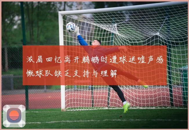 浓眉回忆离开鹈鹕时遭球迷嘘声感慨球队缺乏支持与理解